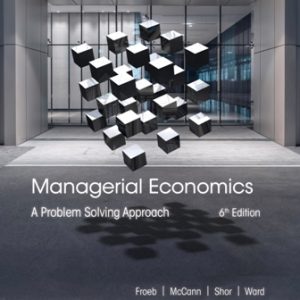 Test Bank for Managerial Economics: A Problem Solving Approach 6th Edition Froeb