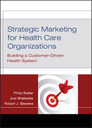 Test Bank for Strategic Marketing For Health Care Organizations: Building A Customer-Driven Health System Kotler